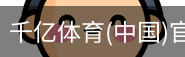 千亿体育官方下载千亿体育官方平台